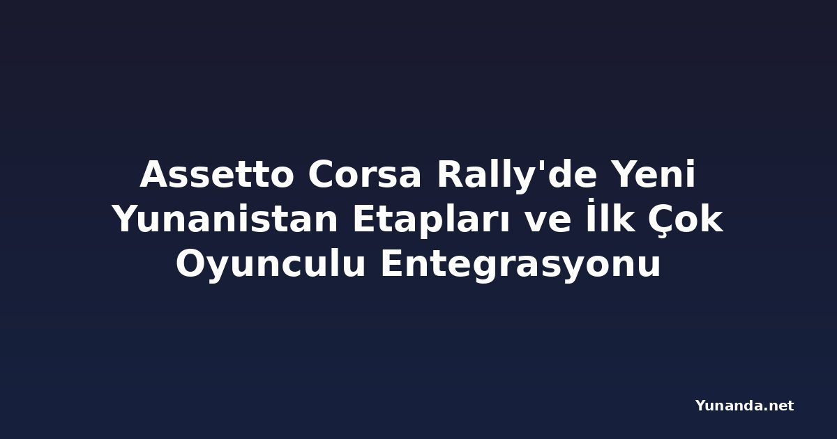 Assetto Corsa Rally'de Yeni Yunanistan Etapları ve İlk Çok Oyunculu Entegrasyonu