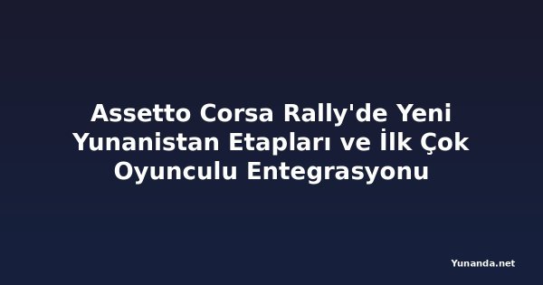 Assetto Corsa Rally'de Yeni Yunanistan Etapları ve İlk Çok Oyunculu Entegrasyonu