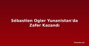 Sébastien Ogier Yunanistan'da Zafer Kazandı