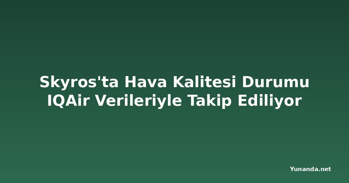Skyros'ta Hava Kalitesi Durumu IQAir Verileriyle Takip Ediliyor