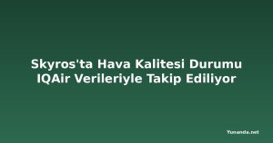 Skyros'ta Hava Kalitesi Durumu IQAir Verileriyle Takip Ediliyor