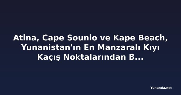 Atina, Cape Sounio ve Kape Beach, Yunanistan'ın En Manzaralı Kıyı Kaçış Noktalarından Birini Tanıttı