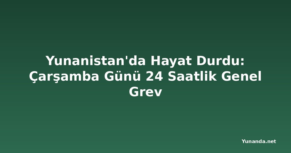Yunanistan'da Hayat Durdu: Çarşamba Günü 24 Saatlik Genel Grev