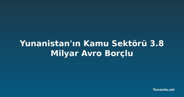 Yunanistan'ın Kamu Sektörü 3.8 Milyar Avro Borçlu