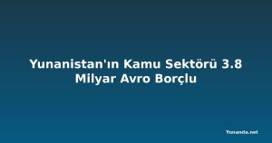 Yunanistan'ın Kamu Sektörü 3.8 Milyar Avro Borçlu
