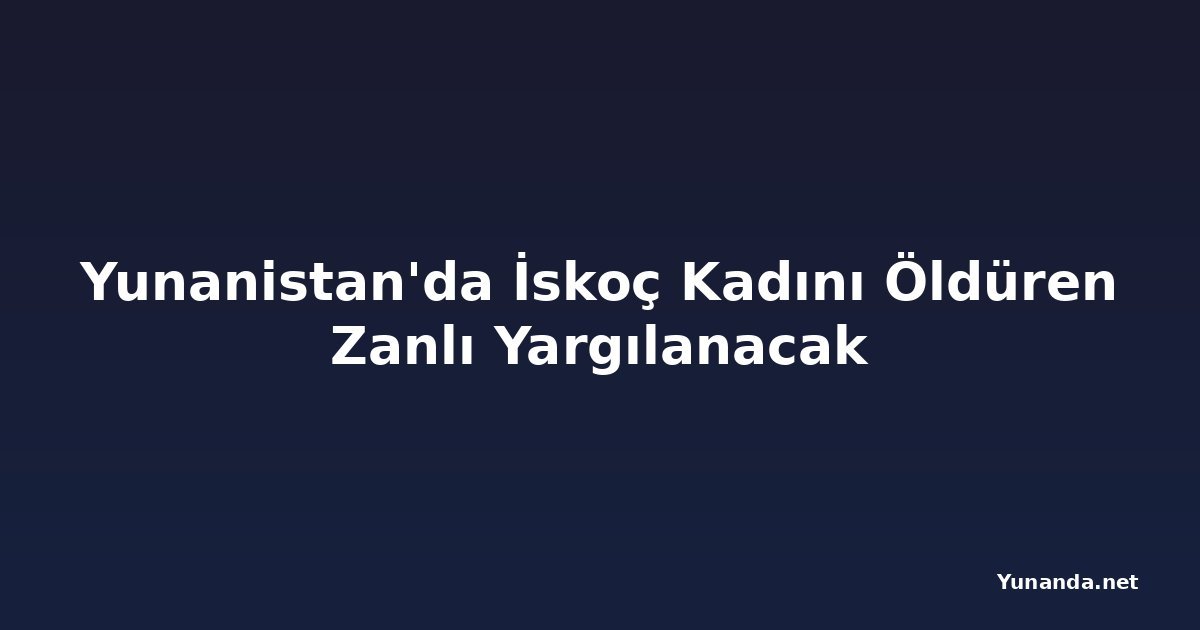 Yunanistan'da İskoç Kadını Öldüren Zanlı Yargılanacak