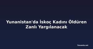 Yunanistan'da İskoç Kadını Öldüren Zanlı Yargılanacak