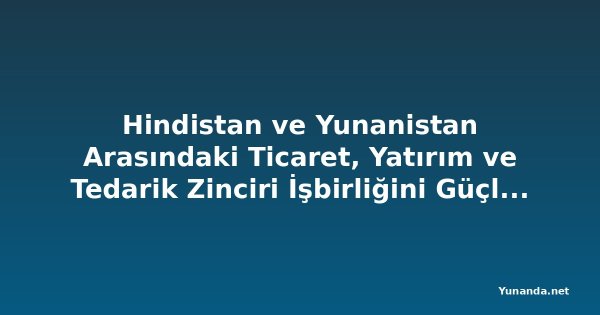 Hindistan ve Yunanistan Arasındaki Ticaret, Yatırım ve Tedarik Zinciri İşbirliğini Güçlendirmek İçin Görüşmeler Yapıldı