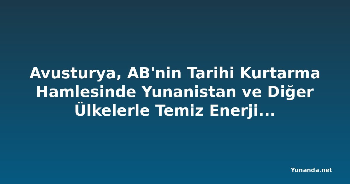 Avusturya, AB'nin Tarihi Kurtarma Hamlesinde Yunanistan ve Diğer Ülkelerle Temiz Enerji ve Dijital Dönüşümde Buluşuyor