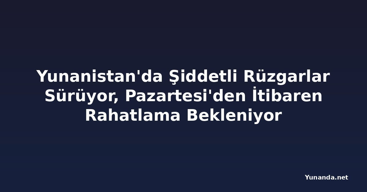 Yunanistan'da Şiddetli Rüzgarlar Sürüyor, Pazartesi'den İtibaren Rahatlama Bekleniyor