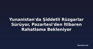 Yunanistan'da Şiddetli Rüzgarlar Sürüyor, Pazartesi'den İtibaren Rahatlama Bekleniyor