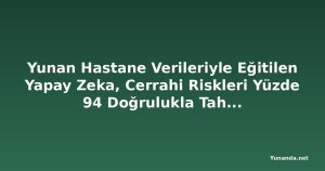 Yunan Hastane Verileriyle Eğitilen Yapay Zeka, Cerrahi Riskleri Yüzde 94 Doğrulukla Tahmin Ediyor