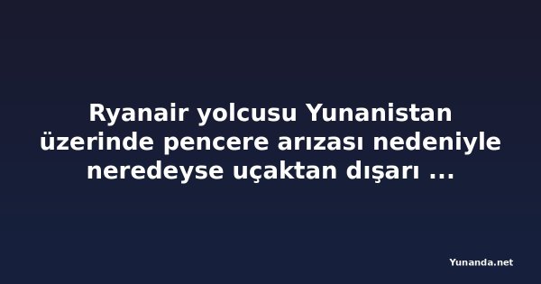 Ryanair yolcusu Yunanistan üzerinde pencere arızası nedeniyle neredeyse uçaktan dışarı fırlıyordu