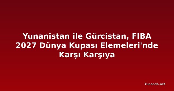 Yunanistan ile Gürcistan, FIBA 2027 Dünya Kupası Elemeleri'nde Karşı Karşıya
