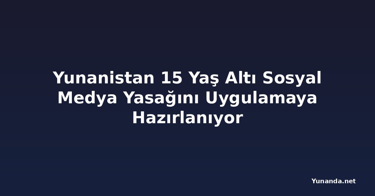 Yunanistan 15 Yaş Altı Sosyal Medya Yasağını Uygulamaya Hazırlanıyor