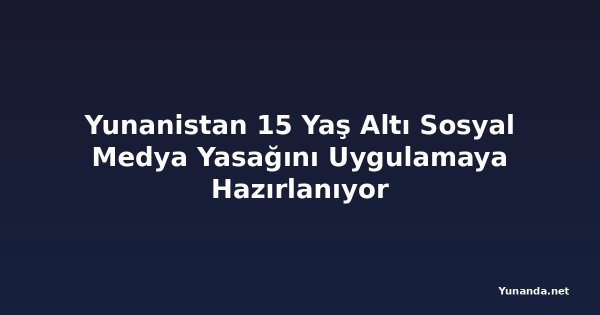 Yunanistan 15 Yaş Altı Sosyal Medya Yasağını Uygulamaya Hazırlanıyor