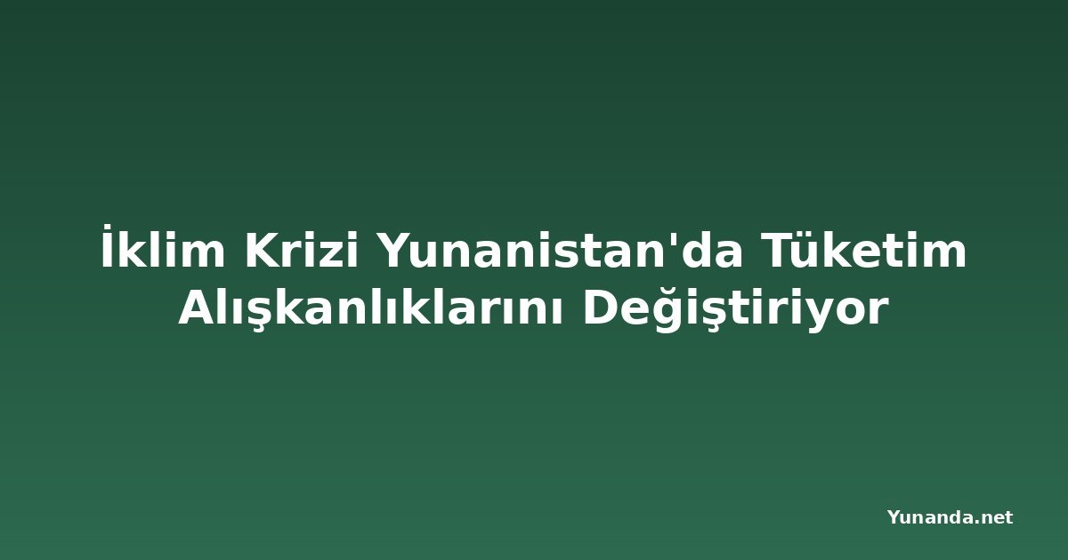 İklim Krizi Yunanistan'da Tüketim Alışkanlıklarını Değiştiriyor