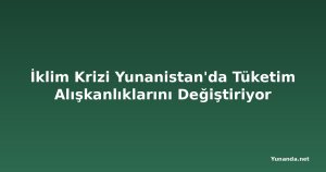 İklim Krizi Yunanistan'da Tüketim Alışkanlıklarını Değiştiriyor