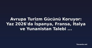 Avrupa Turizm Gücünü Koruyor: Yaz 2026'da İspanya, Fransa, İtalya ve Yunanistan Talebi Değişiyor