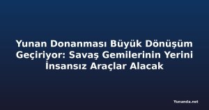 Yunan Donanması Büyük Dönüşüm Geçiriyor: Savaş Gemilerinin Yerini İnsansız Araçlar Alacak