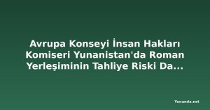 Avrupa Konseyi İnsan Hakları Komiseri Yunanistan'da Roman Yerleşiminin Tahliye Riski Davasına Müdahil Oldu