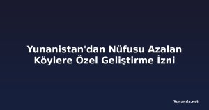 Yunanistan'dan Nüfusu Azalan Köylere Özel Geliştirme İzni