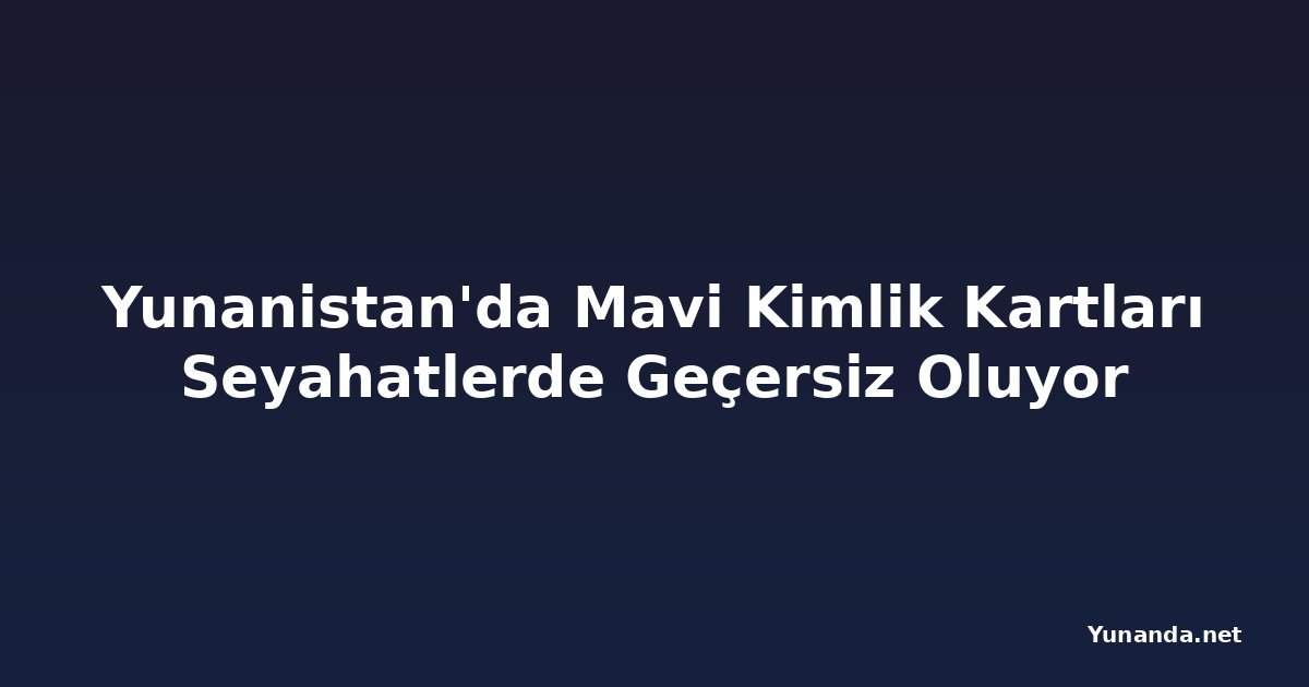 Yunanistan'da Mavi Kimlik Kartları Seyahatlerde Geçersiz Oluyor