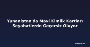 Yunanistan'da Mavi Kimlik Kartları Seyahatlerde Geçersiz Oluyor
