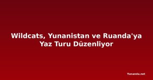 Wildcats, Yunanistan ve Ruanda'ya Yaz Turu Düzenliyor
