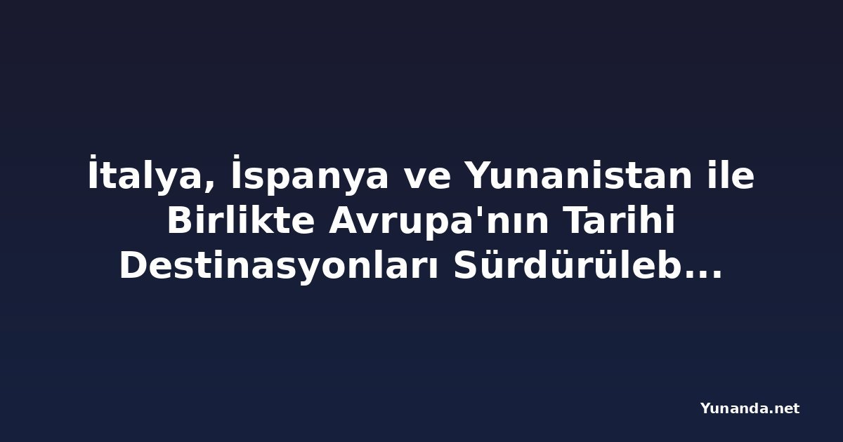 İtalya, İspanya ve Yunanistan ile Birlikte Avrupa'nın Tarihi Destinasyonları Sürdürülebilir Kültürel Turizm Ödülleri'nde Öne Çıkıyor
