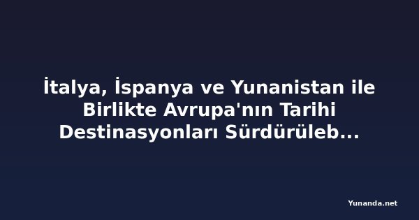 İtalya, İspanya ve Yunanistan ile Birlikte Avrupa'nın Tarihi Destinasyonları Sürdürülebilir Kültürel Turizm Ödülleri'nde Öne Çıkıyor