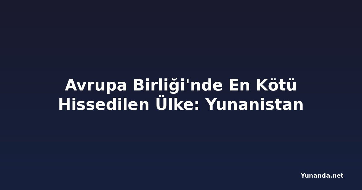 Avrupa Birliği'nde En Kötü Hissedilen Ülke: Yunanistan
