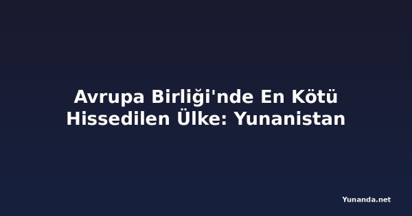 Avrupa Birliği'nde En Kötü Hissedilen Ülke: Yunanistan