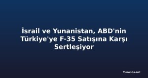 İsrail ve Yunanistan, ABD'nin Türkiye'ye F-35 Satışına Karşı Sertleşiyor