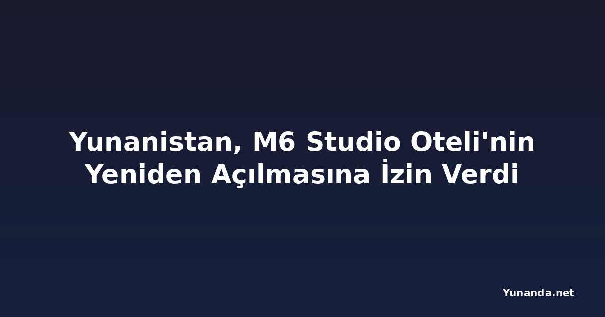 Yunanistan, M6 Studio Oteli'nin Yeniden Açılmasına İzin Verdi