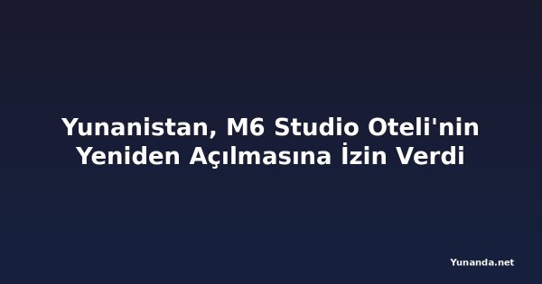 Yunanistan, M6 Studio Oteli'nin Yeniden Açılmasına İzin Verdi