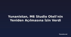 Yunanistan, M6 Studio Oteli'nin Yeniden Açılmasına İzin Verdi