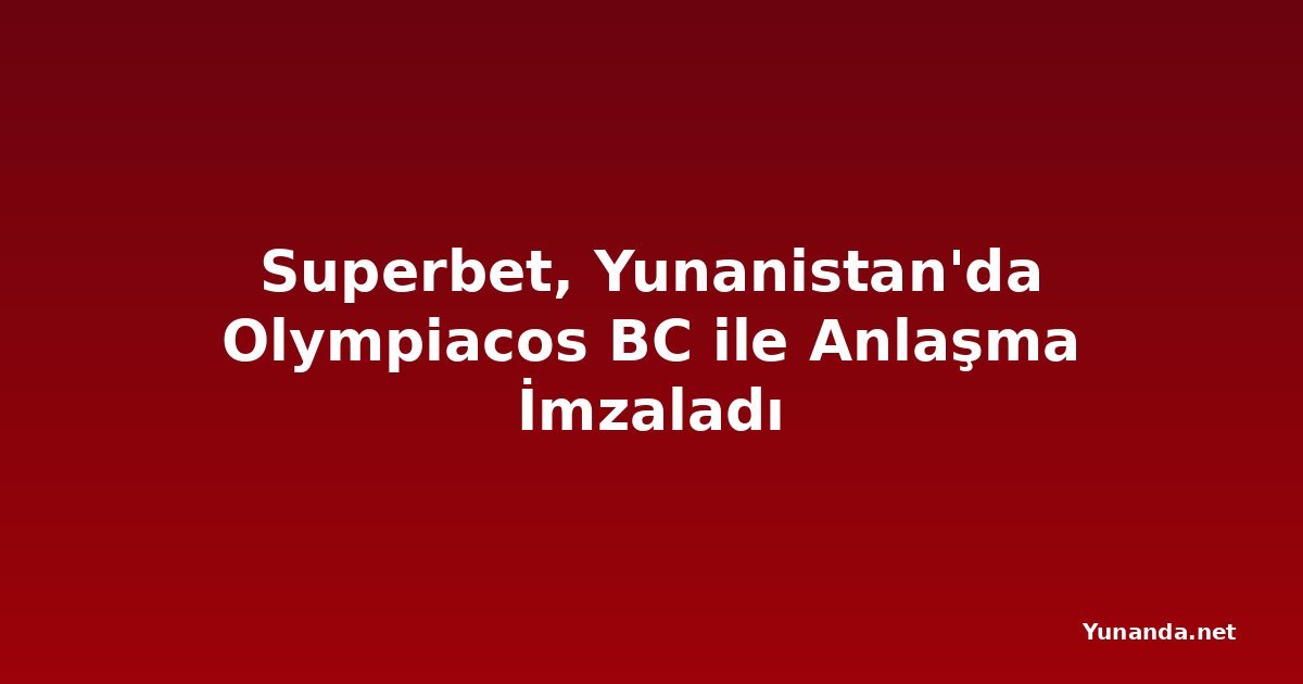 Superbet, Yunanistan'da Olympiacos BC ile Anlaşma İmzaladı