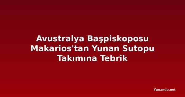 Avustralya Başpiskoposu Makarios'tan Yunan Sutopu Takımına Tebrik