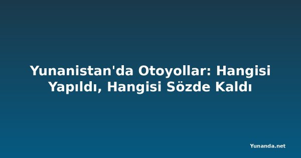 Yunanistan'da Otoyollar: Hangisi Yapıldı, Hangisi Sözde Kaldı