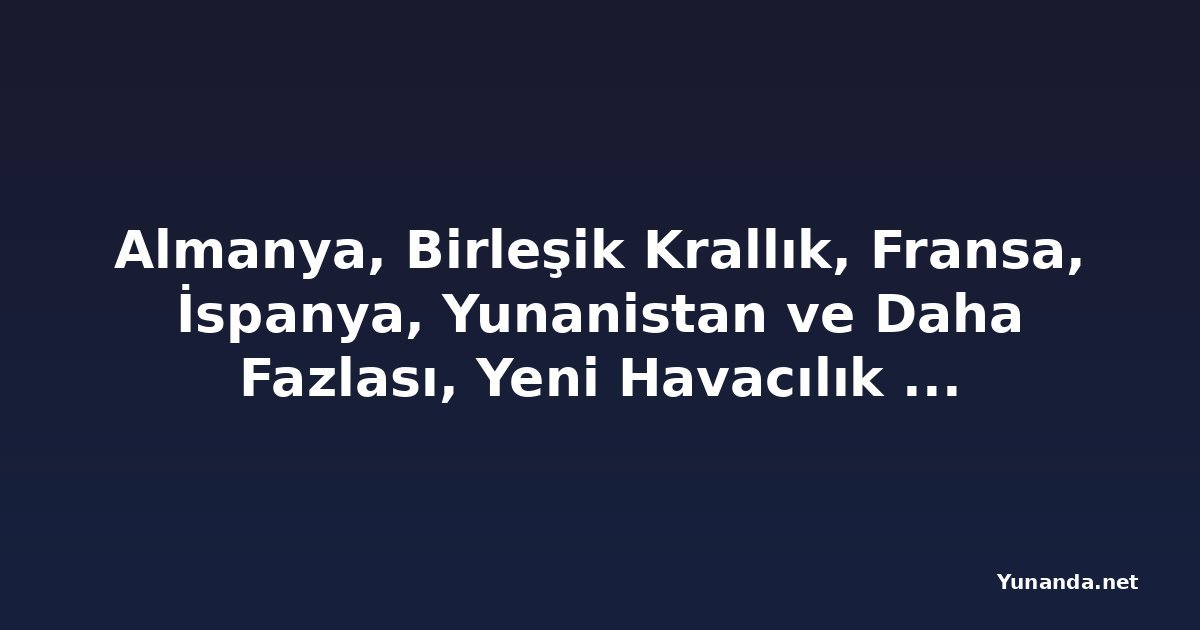 Almanya, Birleşik Krallık, Fransa, İspanya, Yunanistan ve Daha Fazlası, Yeni Havacılık Kriziyle Savaşırken