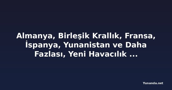 Almanya, Birleşik Krallık, Fransa, İspanya, Yunanistan ve Daha Fazlası, Yeni Havacılık Kriziyle Savaşırken