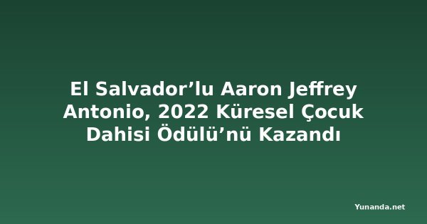 El Salvador’lu Aaron Jeffrey Antonio, 2022 Küresel Çocuk Dahisi Ödülü’nü Kazandı