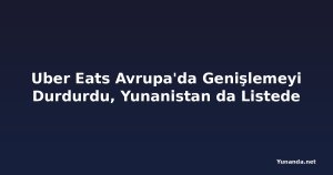 Uber Eats Avrupa'da Genişlemeyi Durdurdu, Yunanistan da Listede