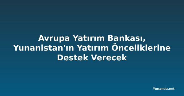 Avrupa Yatırım Bankası, Yunanistan'ın Yatırım Önceliklerine Destek Verecek