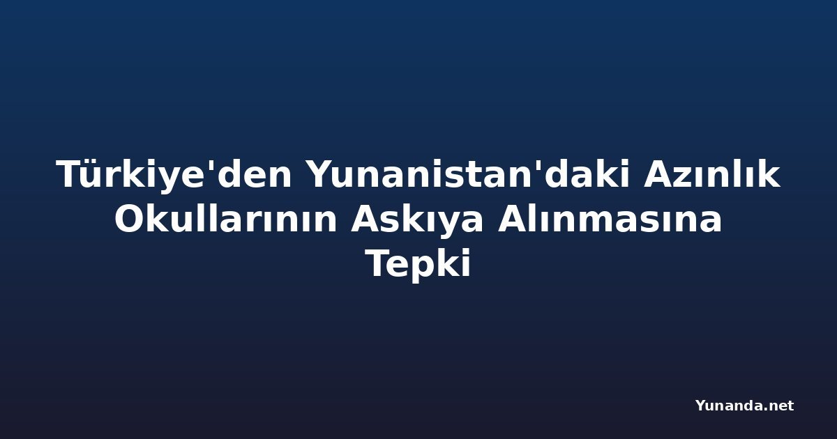 Türkiye'den Yunanistan'daki Azınlık Okullarının Askıya Alınmasına Tepki