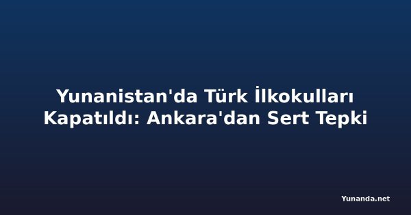 Yunanistan'da Türk İlkokulları Kapatıldı: Ankara'dan Sert Tepki
