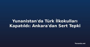 Yunanistan'da Türk İlkokulları Kapatıldı: Ankara'dan Sert Tepki