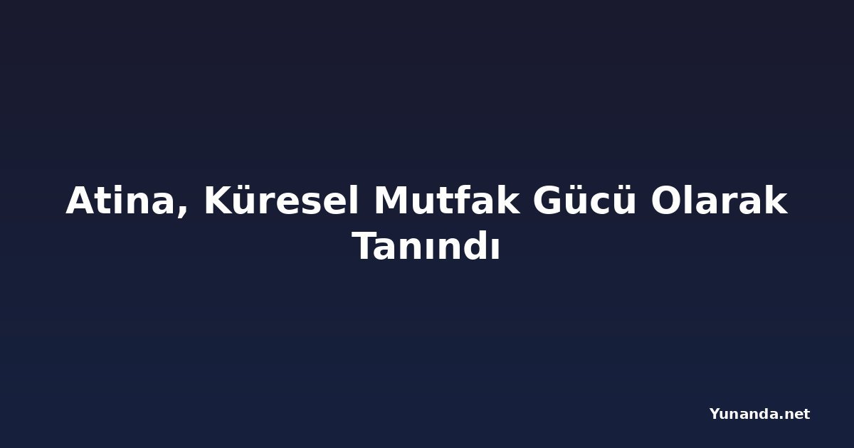 Atina, Küresel Mutfak Gücü Olarak Tanındı