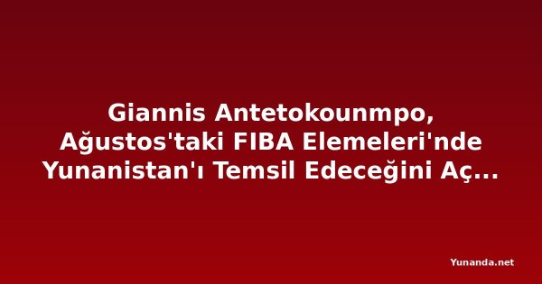 Giannis Antetokounmpo, Ağustos'taki FIBA Elemeleri'nde Yunanistan'ı Temsil Edeceğini Açıkladı
